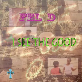 I See the Good by Fel D.