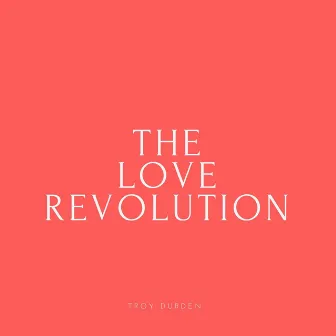 The Love Revolution by Troy Durden