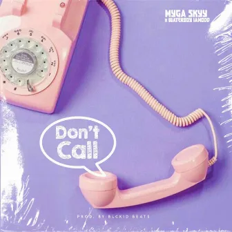 DON'T CALL by Myga Skyy