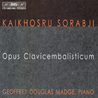 Sorabji: Opus Clavicembalisticum by Kaikhosru Sorabji