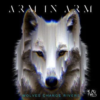 Wolves Change Rivers by Arm In Arm