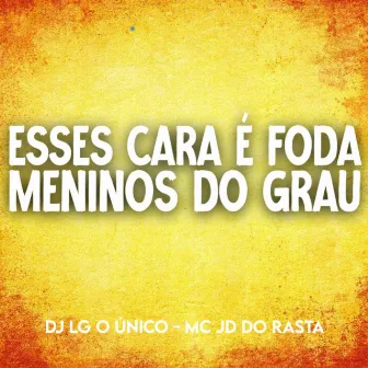 Esses Cara É Foda Vs Meninos do Grau by DJ LG O ÚNICO