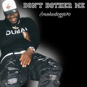 Don't bother me by Smokedogg870