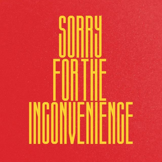 Sorry for the Inconvenience