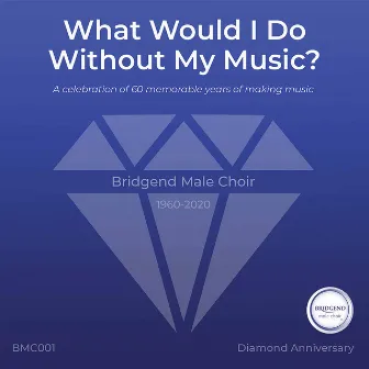 What Would I Do Without My Music? by Bridgend Male Choir