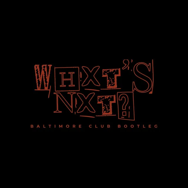 Whxt's Nxt? (Baltimore Club Bootleg)