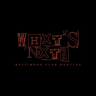 Whxt's Nxt? (Baltimore Club Bootleg) by DJ AyyMello