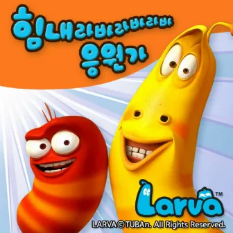 힘내라바라바라바 응원가 - 힘내라바송 by Larva