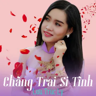 Chàng trai si tình by Lưu Trúc Ly