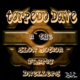 Torpedo Dave 'n' The Slow Motion Fabric Dwellers by BSC