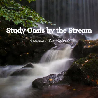 Study Oasis by the Stream: Relaxing Music Water by Noise of Water