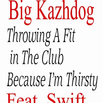 Throwing a Fit in the Club Because I'm Thirsty by Big Kazhdog