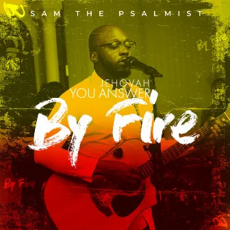 Jehovah You Answer by Fire by Sam the Psalmist