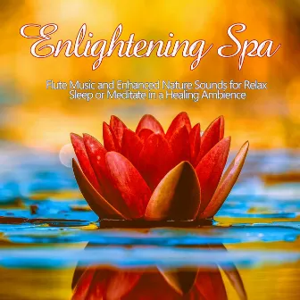 Enlightening Spa: Flute Music and Enhanced Nature Sounds for Relax, Sleep or Meditate in a Healing Ambience by Einstein Nature Sounds Academy