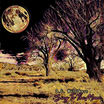 Sing To The Moon by O.G. Willikers