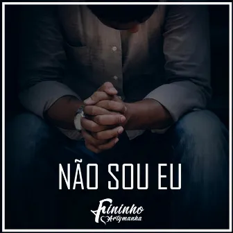 Não Sou Eu by Fininho Artymanha