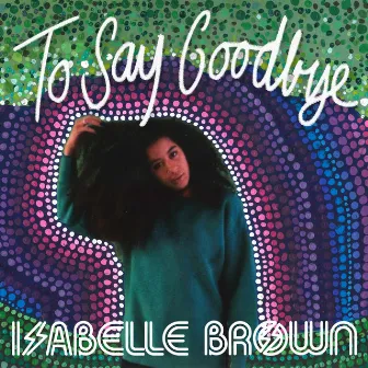 To Say Goodbye by Isabelle Brown