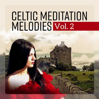 Celtic Meditation Melodies Vol. 2: Medieval Ambient, Gaelic Fantasy, Soothing Irish Place, Meditation with Spirits, Healing Harp by Inner Power Oasis