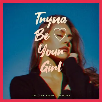 Tryna Be Your Girl by JET