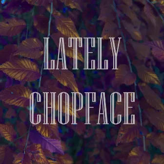 Lately by Chopface