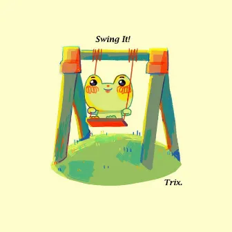 Swing It! by Trix.