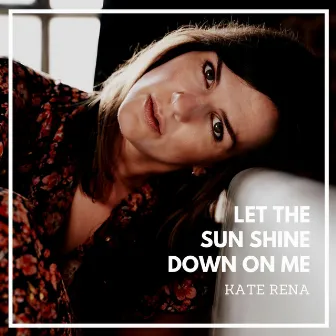 Let the Sun Shine Down on Me (Acoustic) by KATE RENA