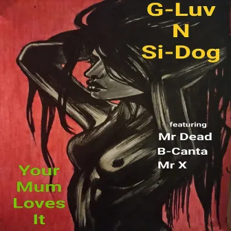 Your Mum Loves It by G-Luv N Si-Dog