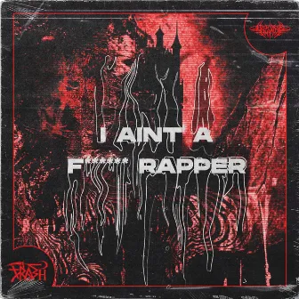 I AINT A FUCKING RAPPER by 4Scythe