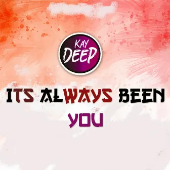 Its always been you by Kay Deep