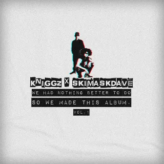 We Had Nothing Better to Do So We Made This Album, Vol. 1: Skimaskdave by K Niggz