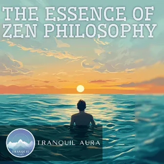 The Essence of Zen Philosophy by Tranquil Aura