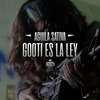 Gooti Es la Ley by Aguila Sativa