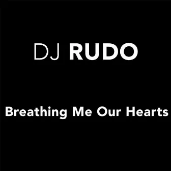 Breathing Me Our Hearts (Extended Mix) by DJ Rudo