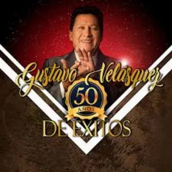 Gustavo Velásquez, 50 Años De Éxitos by Gustavo Velasquez