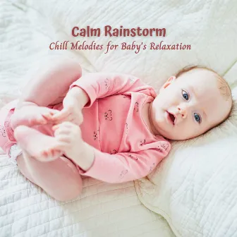 Calm Rainstorm: Chill Melodies for Baby's Relaxation by Baby Music Bliss