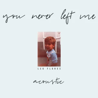 You Never Left Me (Acoustic) by Leo flores