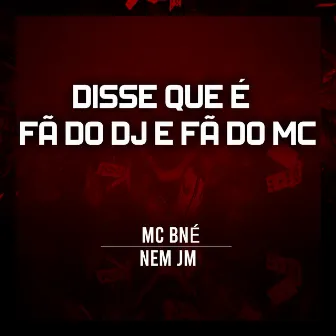 Disse Que É Fã do Dj e Fã do Mc by MC BNÉ