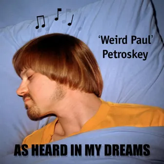 As Heard In My Dreams by Weird Paul Petroskey