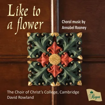 Like to a flower | Choral Music by Annabel Rooney by The Choir of Christ's College, Cambridge