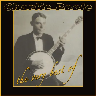 The Very Best Of Charlie Poole by Charlie Poole