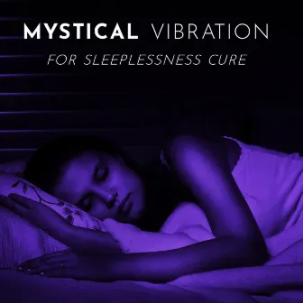 Mystical Vibration for Sleeplessness Cure: Soothing Sounds for Sleep by Best Sleep Music Academy