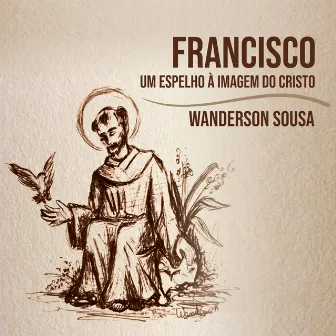 Francisco: Um Espelho à Imagem do Cristo by Wanderson Sousa