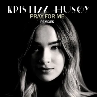 Pray For Me (Remixes) by Kristin Husøy