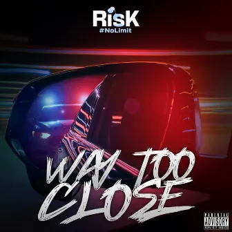 Way Too Close by RISK #NOLIMIT