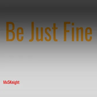 Be Just Fine by Mx5Knight