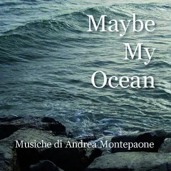 Maybe My Ocean by Andrea Montepaone