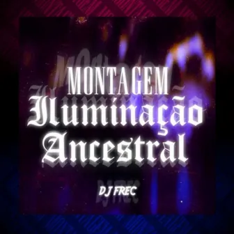 MONTAGEM ILUMINAÇÃO ANCESTRAL by DJ FREC