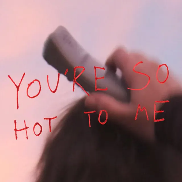 You're so Hot to Me