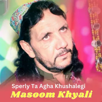 Sperly Ta Agha Khushalegi by Masoom Khyali