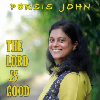 The Lord Is Good! by Persis John